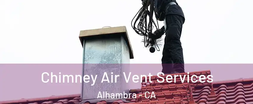  Chimney Air Vent Services Alhambra - CA
