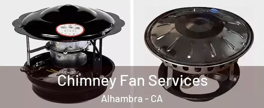  Chimney Fan Services Alhambra - CA