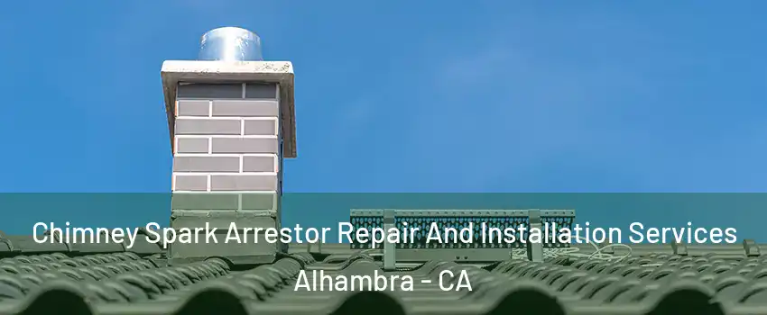  Chimney Spark Arrestor Repair And Installation Services Alhambra - CA