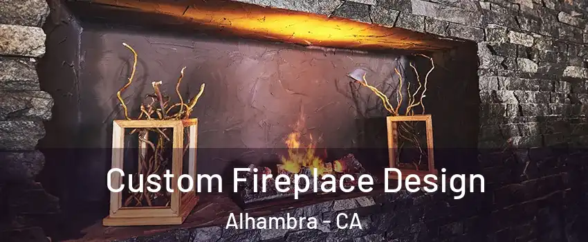  Custom Fireplace Design Alhambra - CA