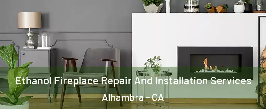  Ethanol Fireplace Repair And Installation Services Alhambra - CA