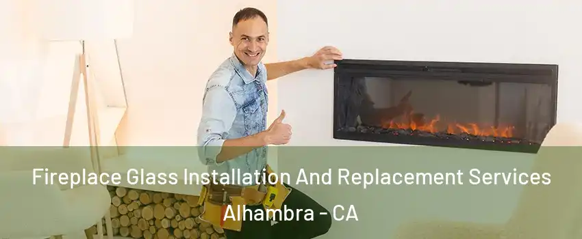  Fireplace Glass Installation And Replacement Services Alhambra - CA