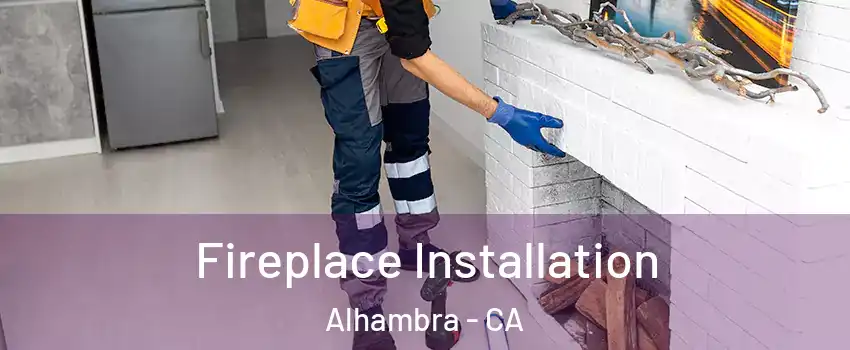  Fireplace Installation Alhambra - CA