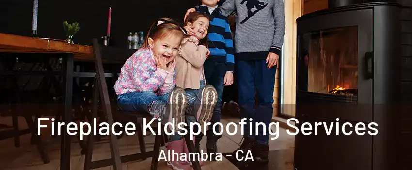  Fireplace Kidsproofing Services Alhambra - CA