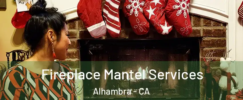  Fireplace Mantel Services Alhambra - CA