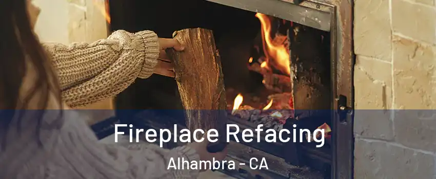  Fireplace Refacing Alhambra - CA