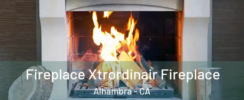  Fireplace Xtrordinair Fireplace Alhambra - CA