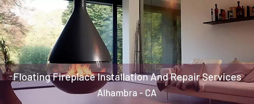 Floating Fireplace Installation And Repair Services Alhambra - CA