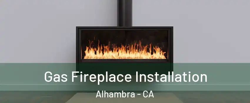  Gas Fireplace Installation Alhambra - CA