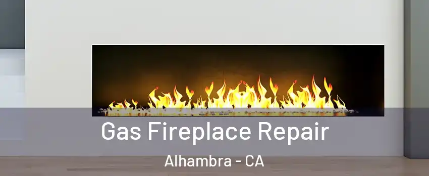  Gas Fireplace Repair Alhambra - CA