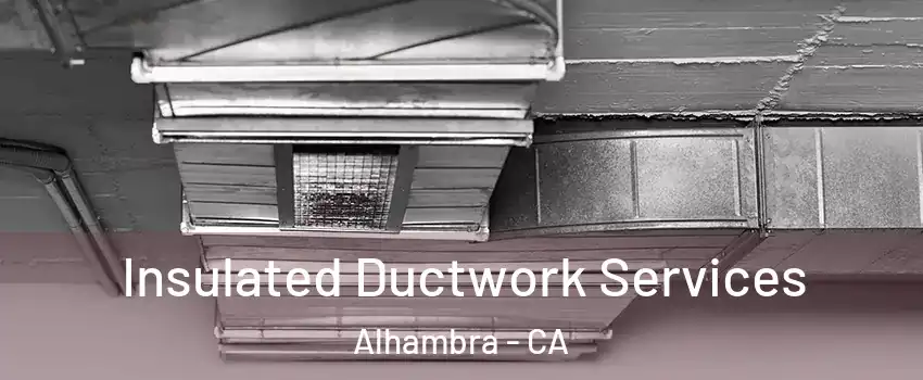  Insulated Ductwork Services Alhambra - CA