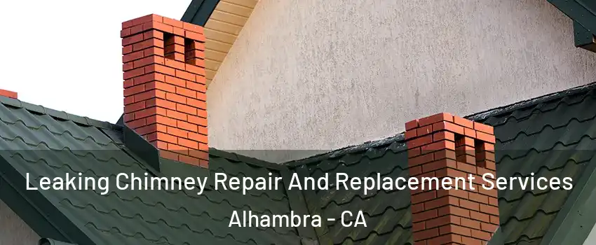  Leaking Chimney Repair And Replacement Services Alhambra - CA