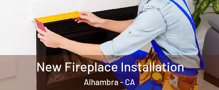  New Fireplace Installation Alhambra - CA