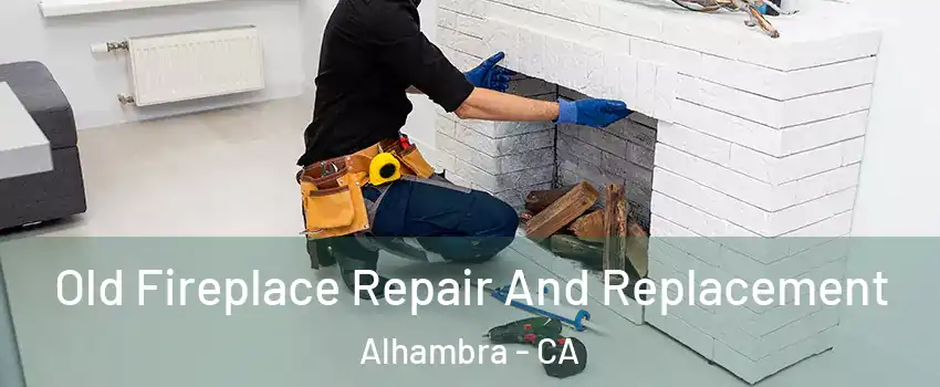  Old Fireplace Repair And Replacement Alhambra - CA