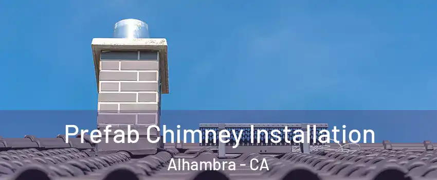 Prefab Chimney Installation Alhambra - CA