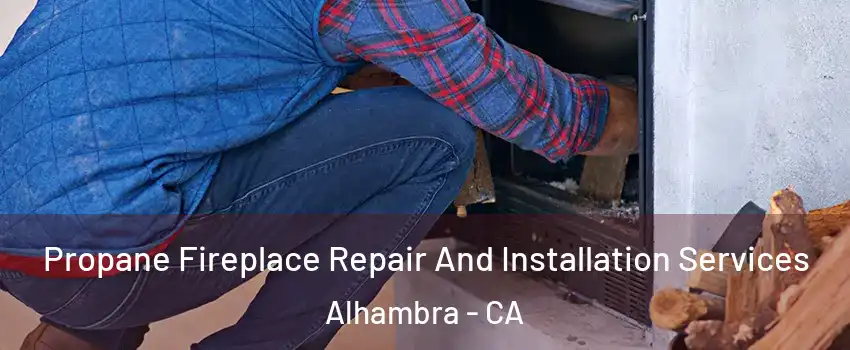  Propane Fireplace Repair And Installation Services Alhambra - CA