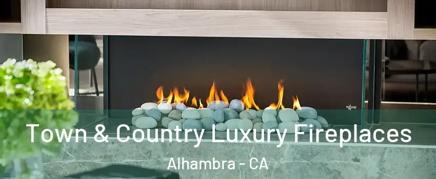  Town & Country Luxury Fireplaces Alhambra - CA