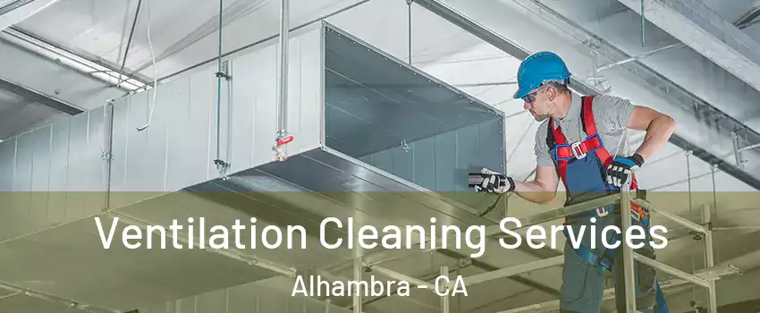  Ventilation Cleaning Services Alhambra - CA