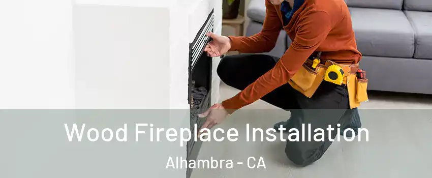  Wood Fireplace Installation Alhambra - CA